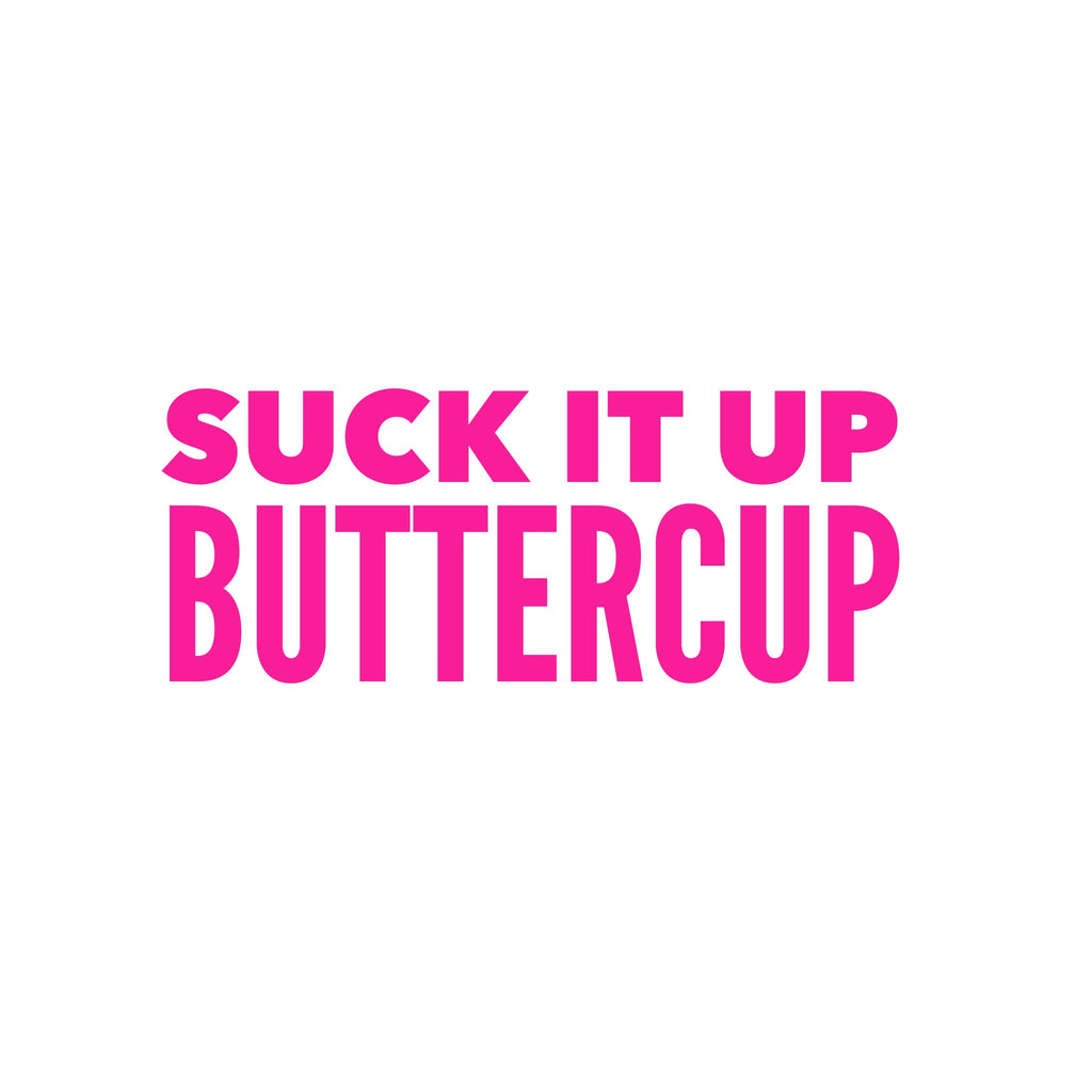 Suck it Up Buttercup