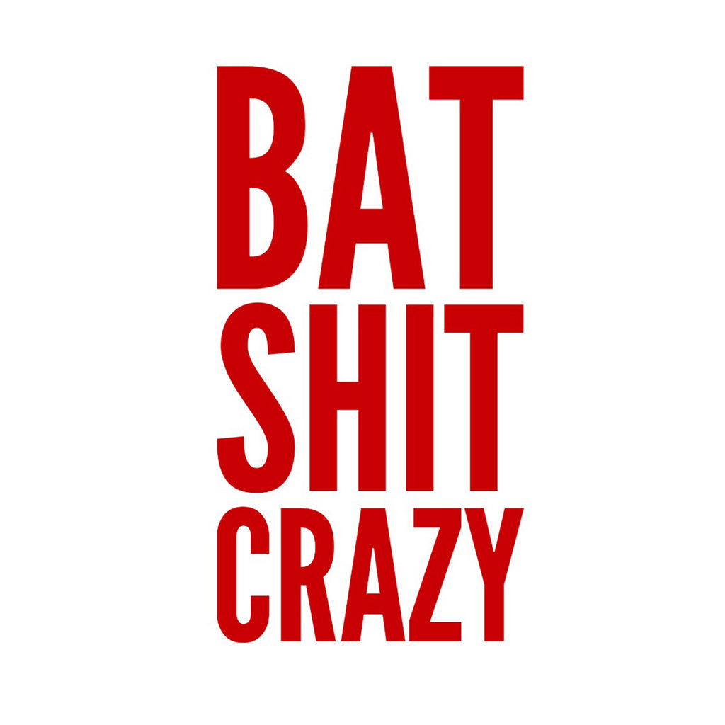 Bat Shit Crazy