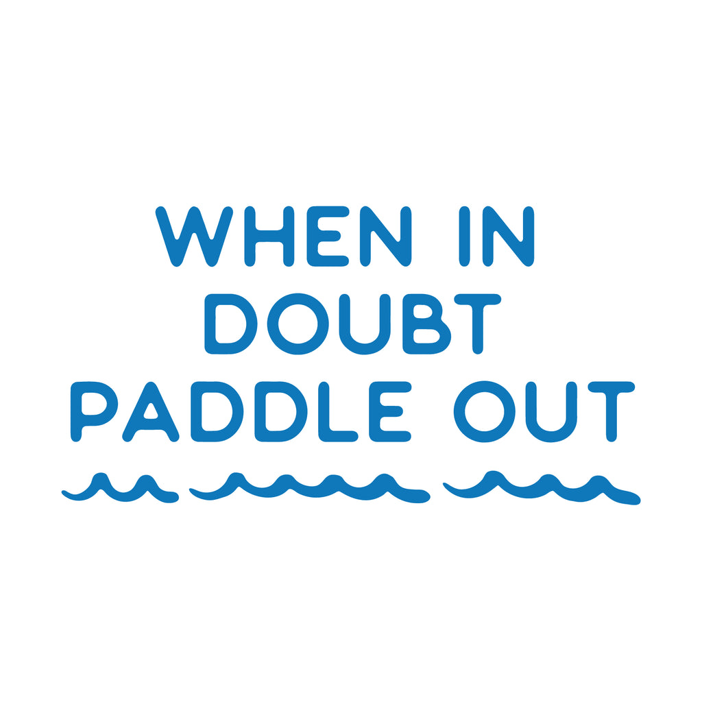 When In Doubt Paddle Out