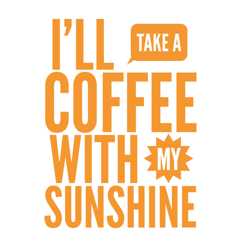 I'll Take Coffee With My Sunshine