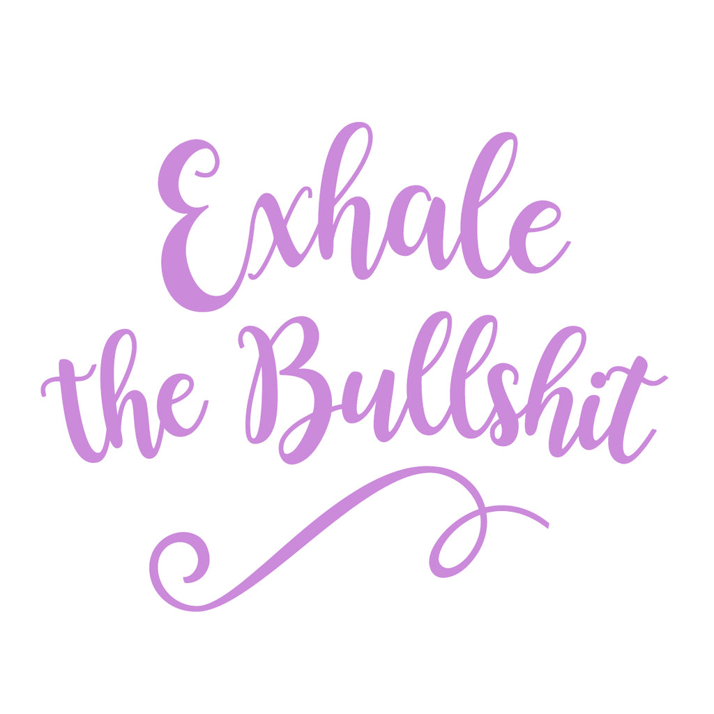 Exhale the Bullshit