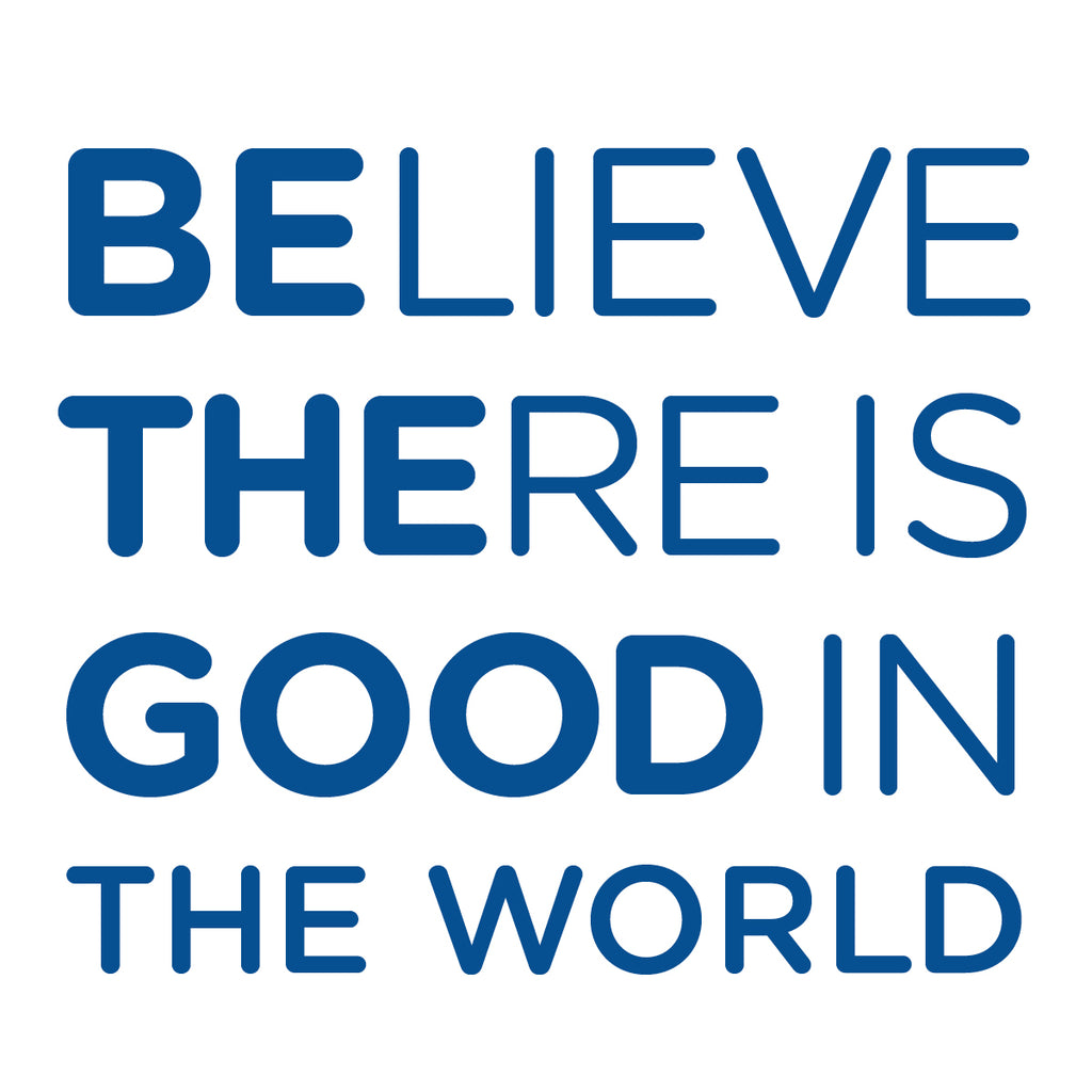 Believe There Is Good In the World