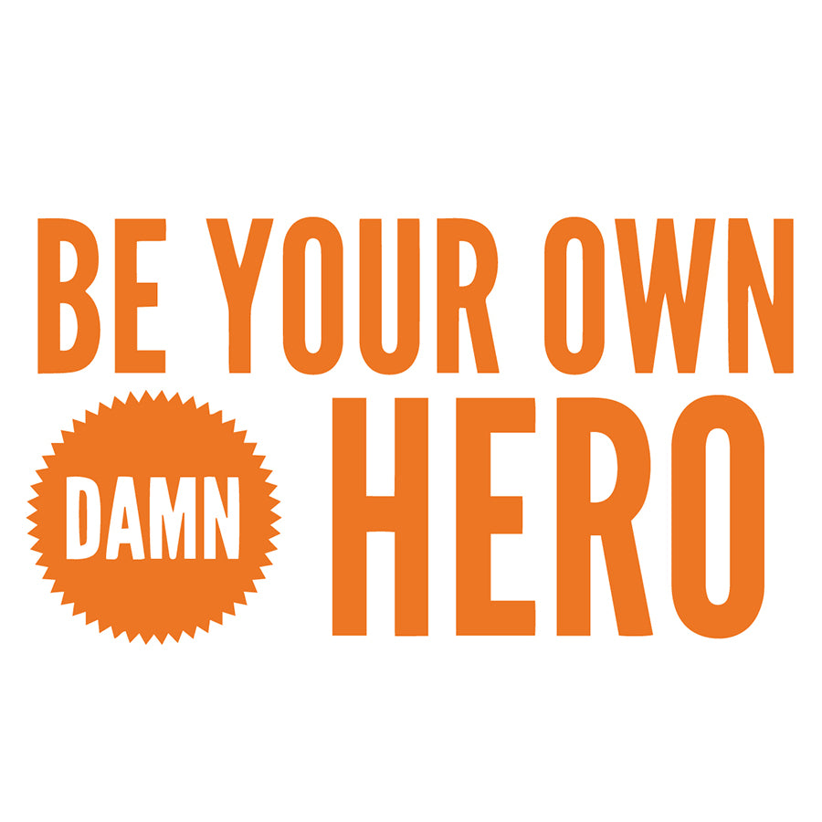 Be Your Own Damn Hero