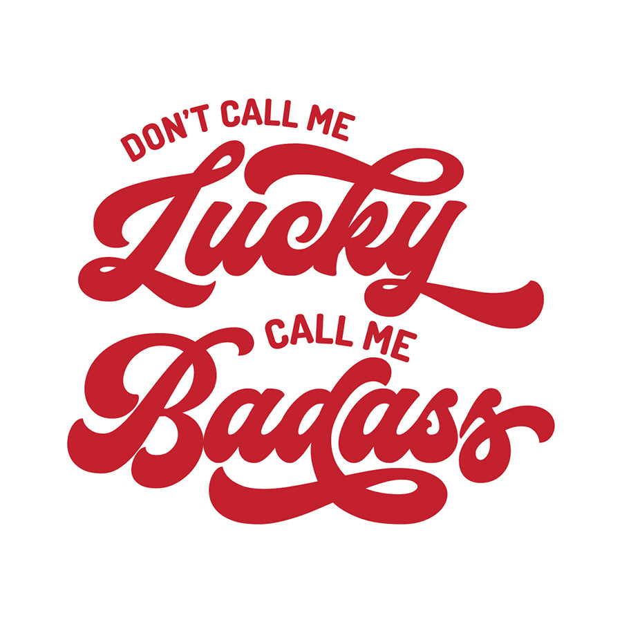 Don't Call Me Lucky Call Me Badass