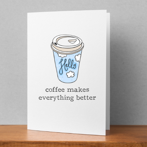 Coffee Makes Everything Better Card