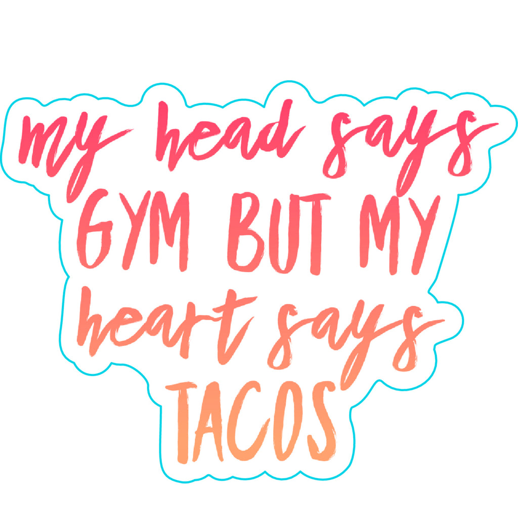 My Head Says Gym But My Heart Says Tacos