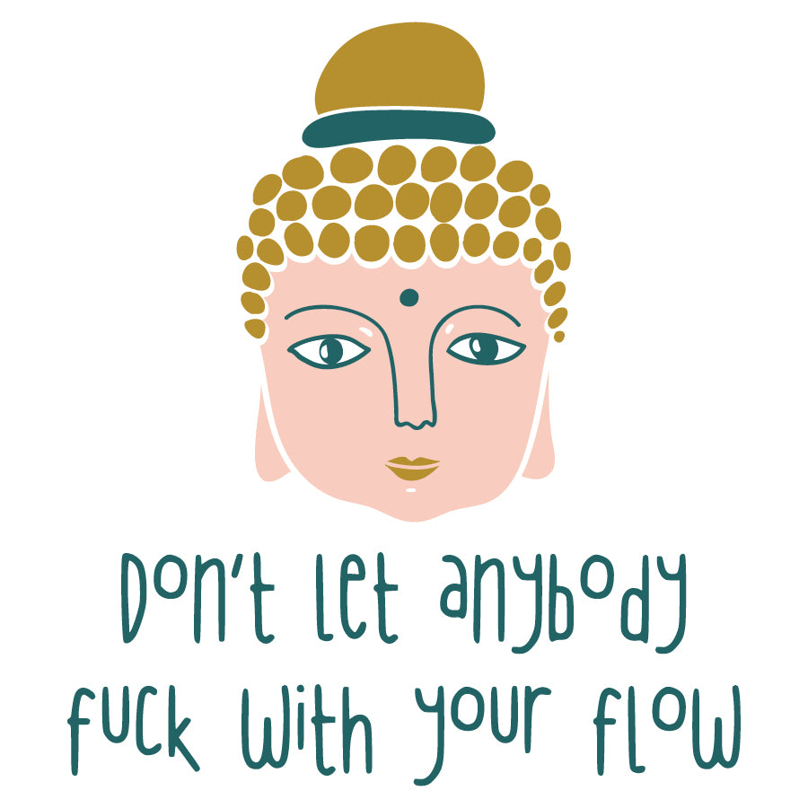 Don't Let Anybody Fuck With Your Flow